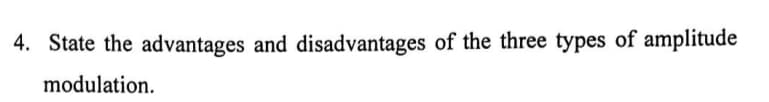 4. State the advantages and disadvantages of the three types of amplitude
modulation.
