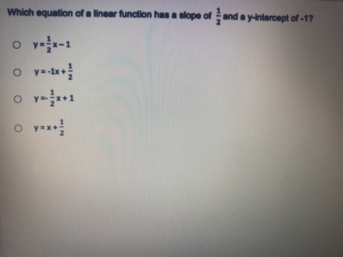 Which equation of a linear function has a slope of and a y-intercept of-1?
1.
o v=*1
o v=x*
