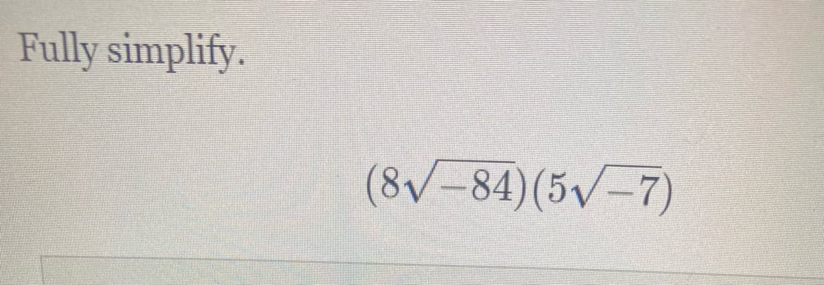 Fully simplify.
(8V-84)(5-7)
