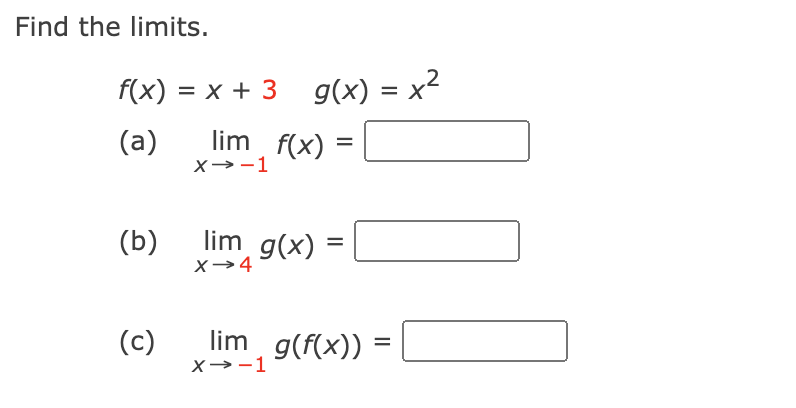 Find the limits.
f(x) = x + 3 g(x) = x²
%3D
(a)
lim f(x)
X→-1
(b)
lim g(x)
X→4
(c)
lim g(f(x)) =
X→-1
