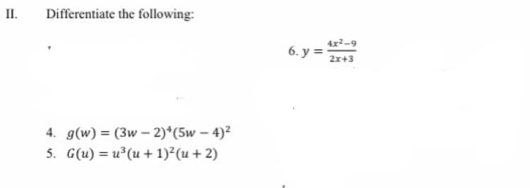 II.
Differentiate the following:
4x2-9
6. y =
2x+3
4. g(w) = (3w – 2)*(5w - 4)2
5. G(u) = u (u + 1) (u + 2)
