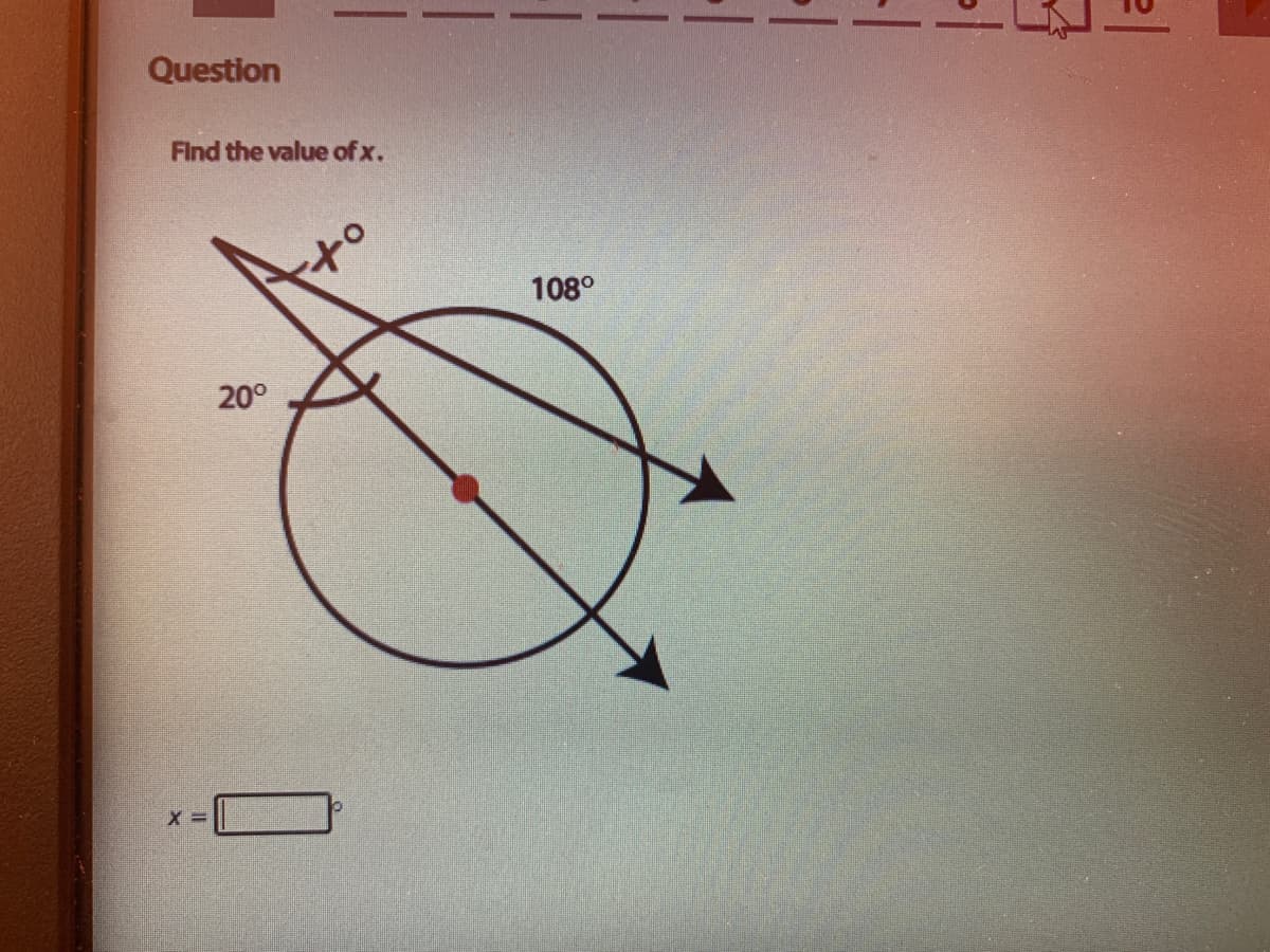 Question
Find the value of x.
108°
20°
