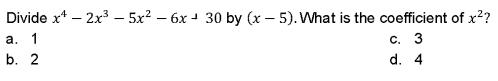 Divide x¹ - 2x³5x² - 6x + 30 by (x - 5). What is the coefficient of x²?
c. 3
a. 1
b. 2
d. 4