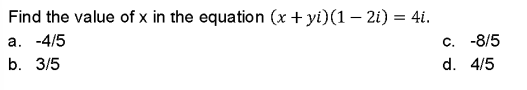 Find the value of x in the equation (x + yi)(1 − 2i) = 4i.
a. -4/5
b. 3/5
c.
-8/5
d. 4/5