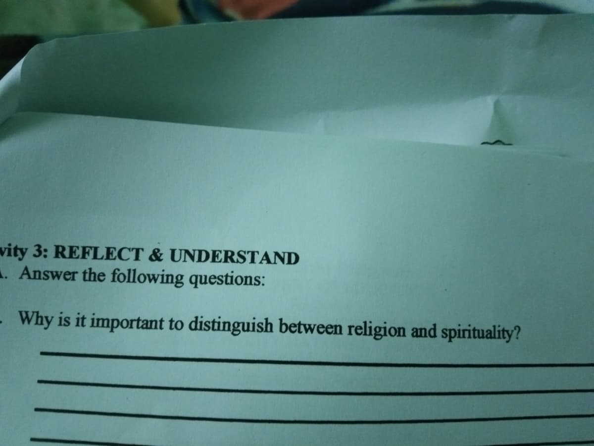 vity 3: REFLECT & UNDERSTAND
. Answer the following questions:
Why is it important to distinguish between religion and spirituality?
