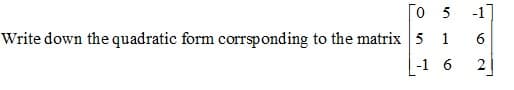 To 5
-1]
Write down the quadratic form corrsponding to the matrix 5 1
-1 6
2.
