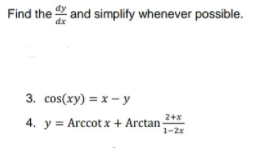 Find the and simplify whenever possible.
dx
3. cos(xy) = x – y
2+x
4. y = Arccot x + Arctan-
1-2x
