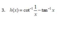 3. h(x)= cot
tanx
