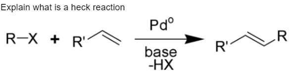 Explain what is a heck reaction
R-X + R"
Pdº
base
-HX
R'
R