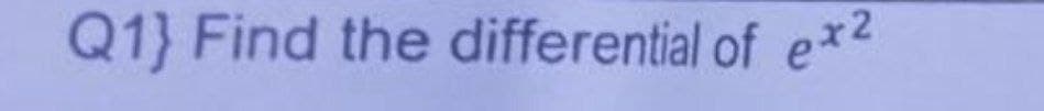 Q1} Find the differential of e*²