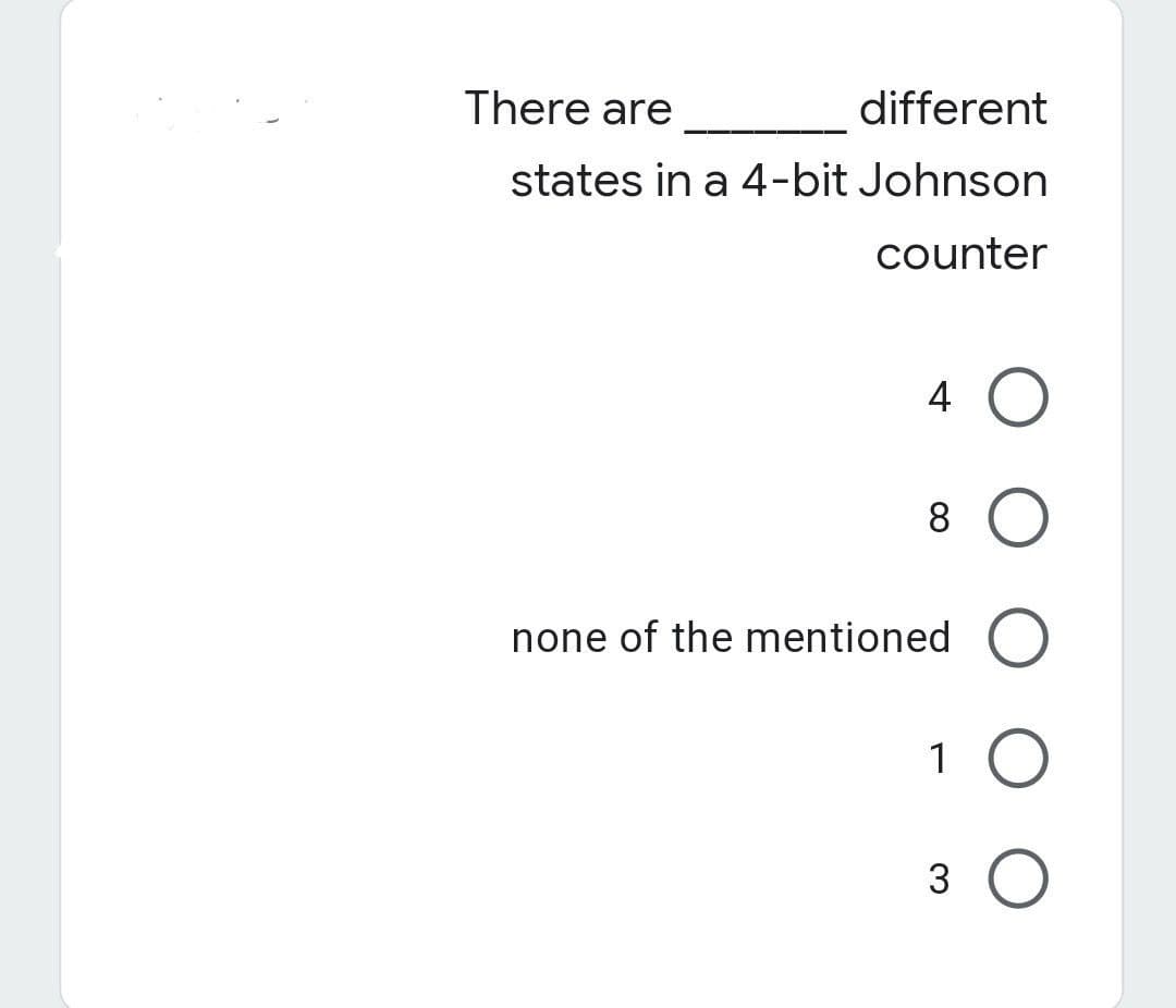 There are
different
states in a 4-bit Johnson
counter
4 O
8 O
none of the mentioned O
1 O
3 O