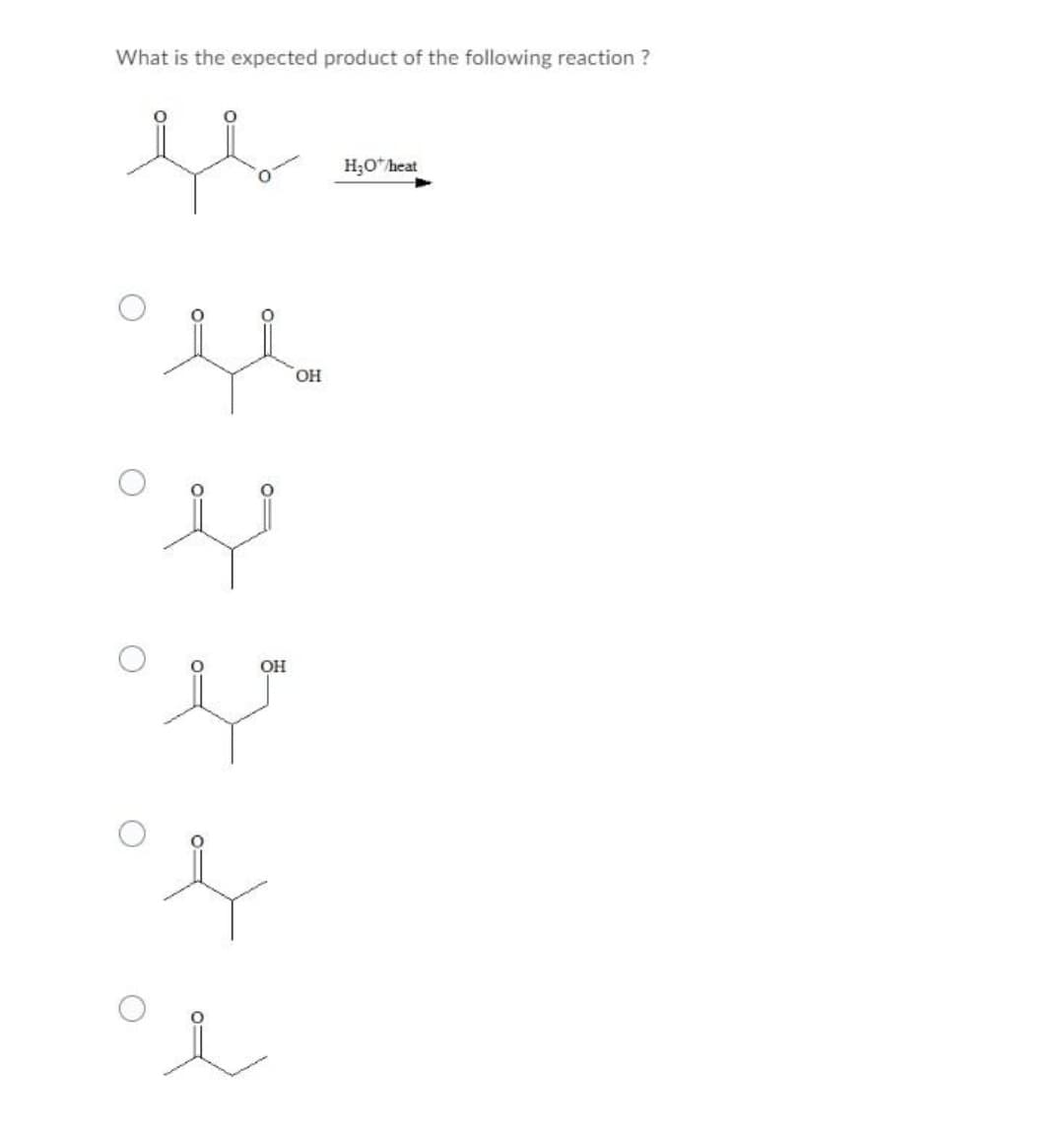 What is the expected product of the following reaction ?
H3O* heat
HO,
OH
