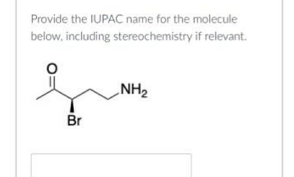 Provide the IUPAC name for the molecule
below, including stereochemistry if relevant.
NH2
Br
