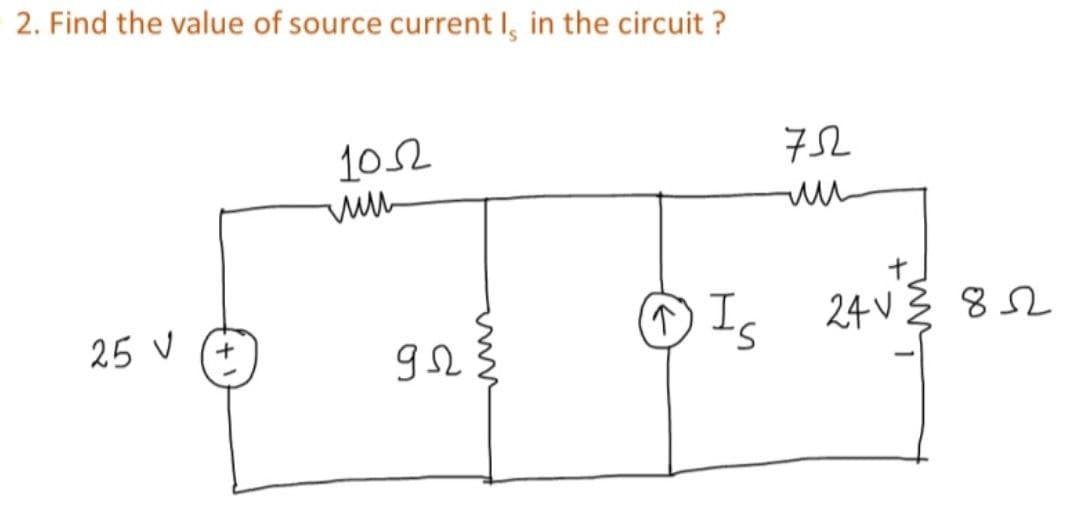 2. Find the value of source current I, in the circuit?
25 V
+
1052
ww
9 Ω
DI
752
IS 24 V ³82
L