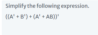 Simplify the following expression.
((A' + B') + (A' + AB))'
