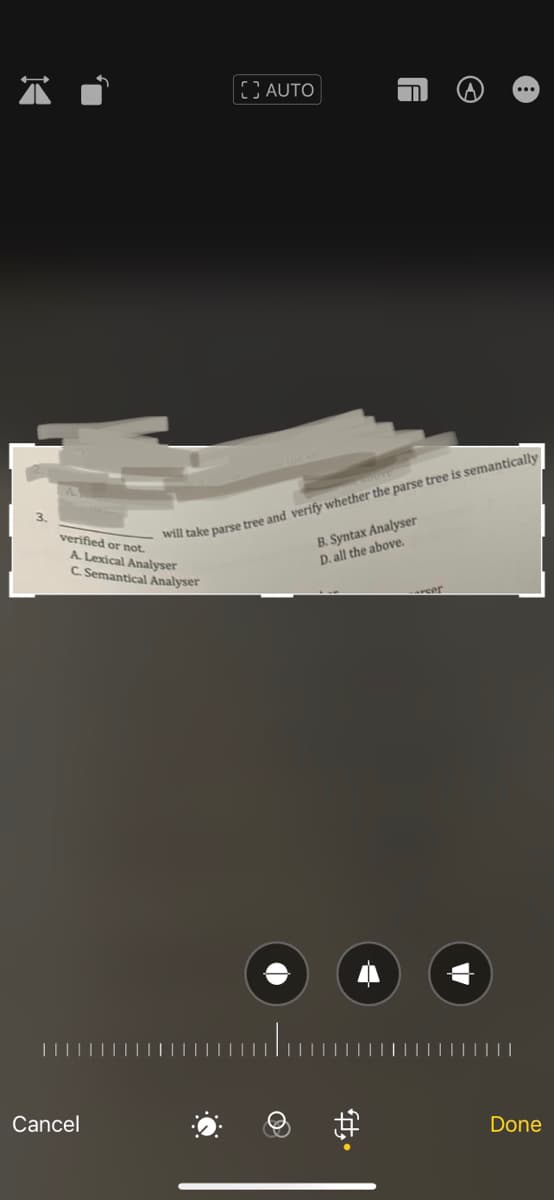 I
verified or not.
A. Lexical Analyser
C. Semantical Analyser
Cancel
AUTO
A
will take parse tree and verify whether the parse tree is semantically
B. Syntax Analyser
D. all the above.
fty
©
arser
Done