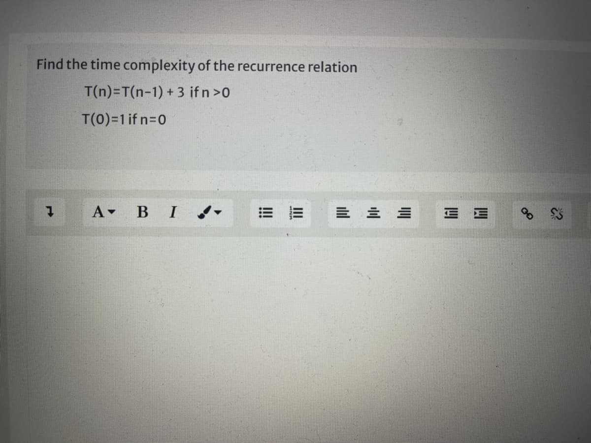 Find the time complexity of the recurrence relation
T(n)=T(n-1) + 3 if n>0
T(0)=1 if n=0
A BI
