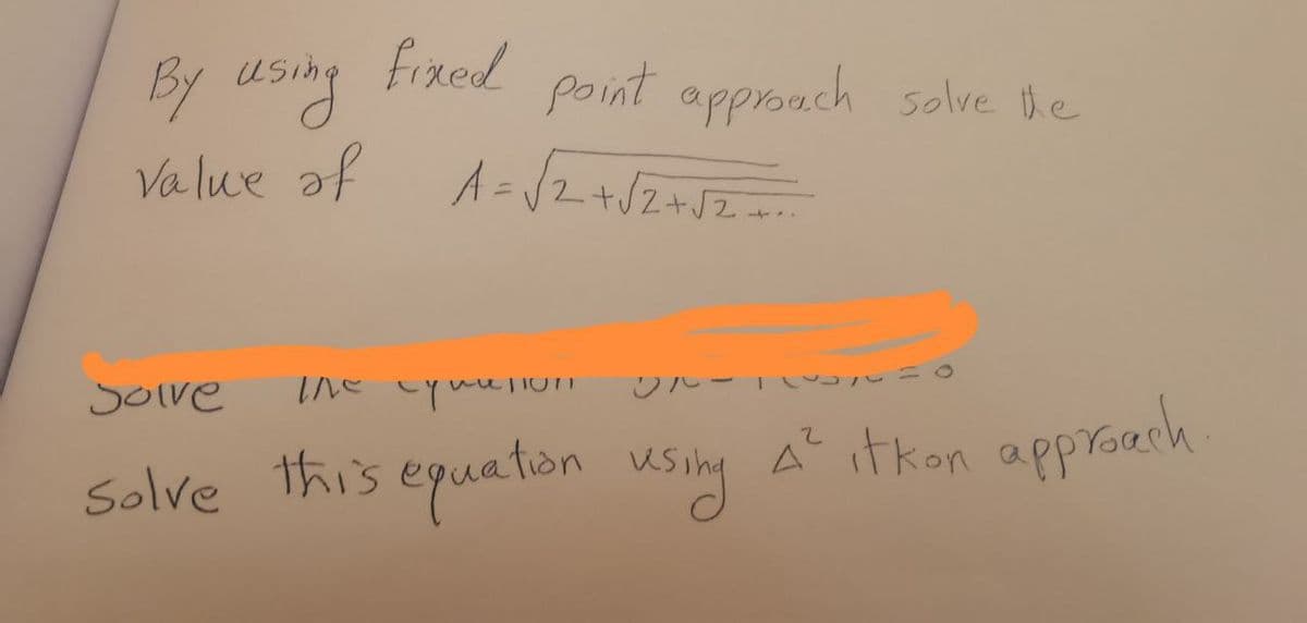 By using fixed point approach solve the
Value of
A = √√2 + √2 + √2+..
اد -2
Solve
сле супеноп
Solve this equation using
2
4² itkon approach