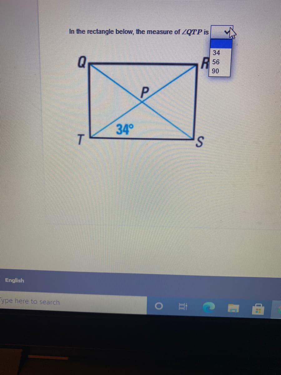 In the rectangle below, the measure of ZQTP is
34
R
56
90
P.
34°
English
ype here to search
