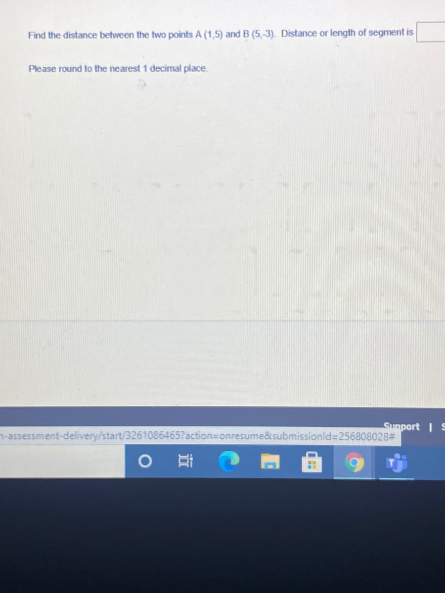 Find the distance between the two points A (1,5) and B (5,-3). Distance or length of segment is
Please round to the nearest 1 decimal place.
Sunport | 9
n-assessment-delivery/start/3261086465?action=Donresume&submissionld=256808028#
