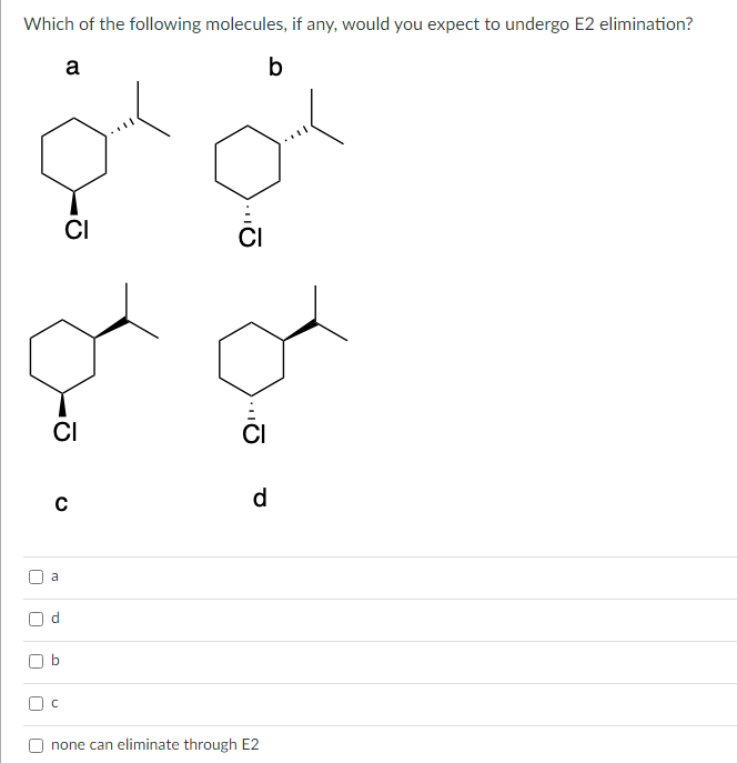 Which of the following molecules, if any, would you expect to undergo E2 elimination?
a
b
n
U
CI
с
a
CI
b
C
CI
CI
d
none can eliminate through E2