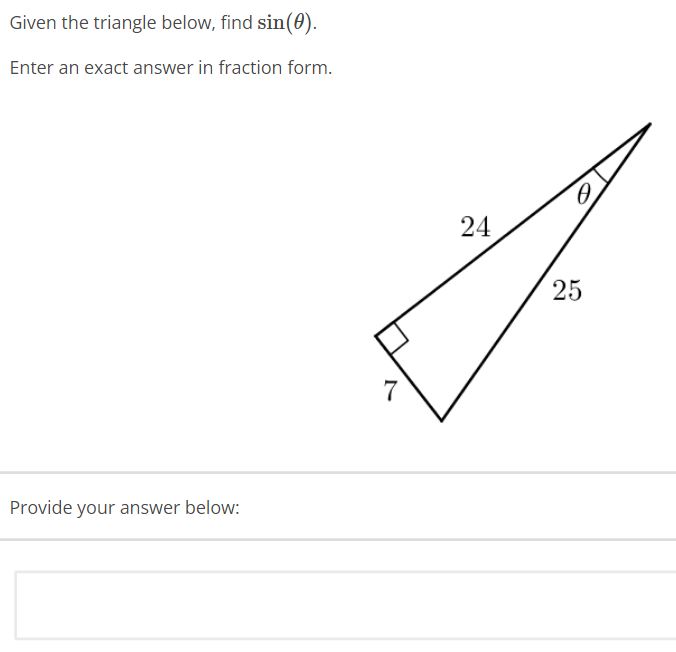 Given the triangle below, find sin(0).
Enter an exact answer in fraction form.
Provide your answer below:
7
24
0
25