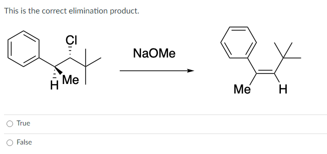 This is the correct elimination product.
True
False
CI
Me
H
I
NaOMe
Me
H