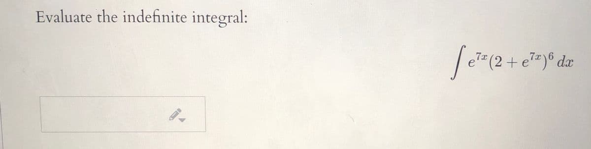 Evaluate the indefinite integral:
7x
(2+ e)® dx
7x 6
