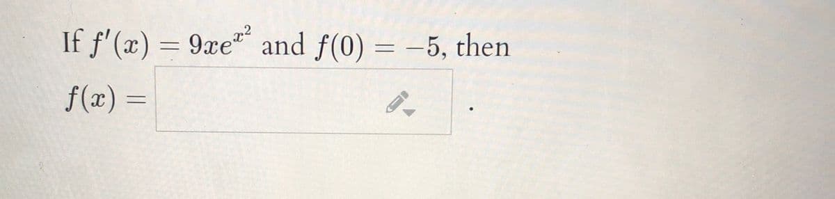 If f'(x) = 9xe" and f(0) = -5, then
f(x) =
