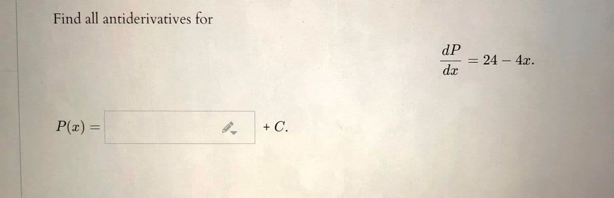 Find all antiderivatives for
dP
24 – 4x.
dx
P(x) =
+ C.
