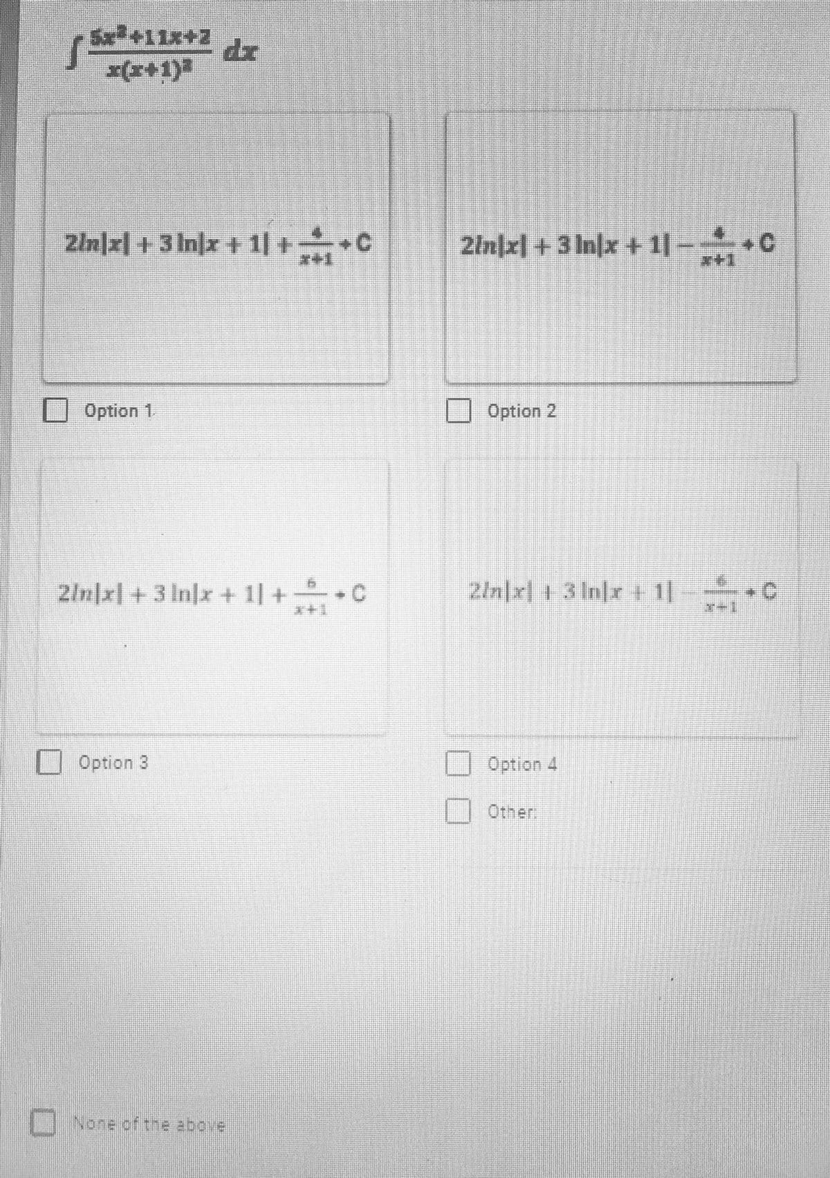 *(x+1)
Złn]z] + 3 In]x + 1| + C
2ln|x]+3 In|x + 1|-
Option 1
Option 2
2ln|x] + 3 In/x + 1| + C
2ln]x| + 3 In]x+ 1|–C
Option 3
Option 4
Other
Nore of the above
