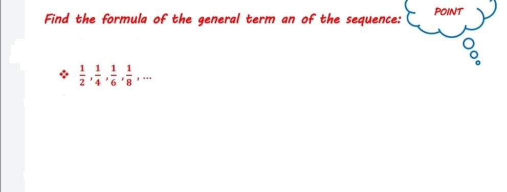 POINT
Find the formula of the general term an of the sequence:
1 1 1 1
2'4'6'8
