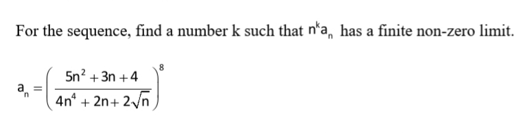 For the sequence, find a number k such that n*a, has a finite non-zero limit.
8
5n? + 3n +4
a.
4n° + 2n+ 2/n
