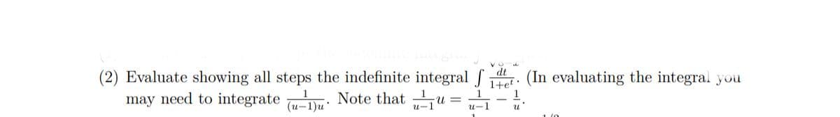 (2) Evaluate showing all steps the indefinite integral
Note that u
may need to integrate (1)
(u-1)u'
U=
dt
1tet (In evaluating the integral you
U
1/0