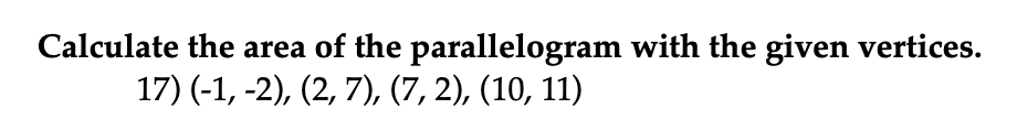 Calculate the area of the parallelogram with the given vertices.
17) (-1, -2), (2, 7), (7, 2), (10, 11)