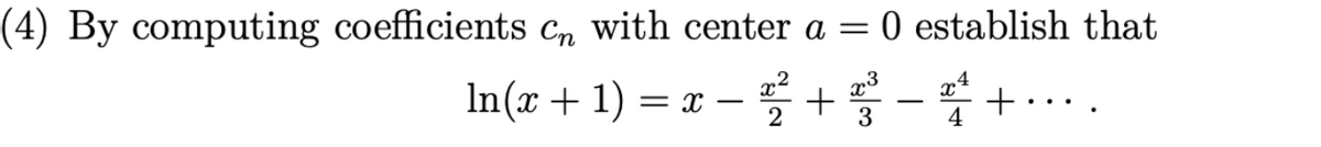 (4) By computing coefficients Cn with center a = 0 establish that
-22² +²3³-4+...
In(x + 1) = X