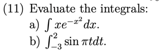 (11) Evaluate the integrals:
a) fxe-² dx.
2
b) ſ²² sin πtdt.
-3