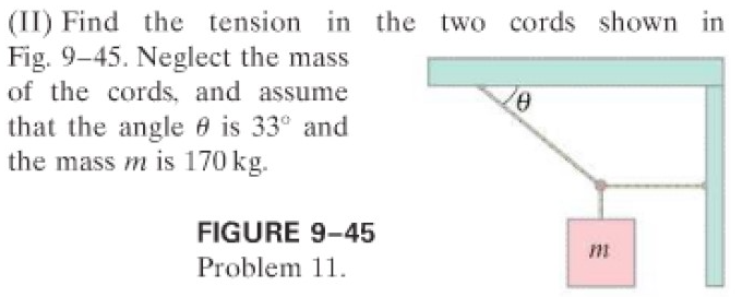 (II) Find the tension in the two cords shown in
Fig. 9-45. Neglect the mass
of the cords, and assume
9.
that the angle e is 33° and
the mass m is 170 kg.
FIGURE 9-45
Problem 11.
