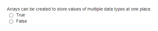 Arrays can be created to store values of multiple data types at one place.
True
False
