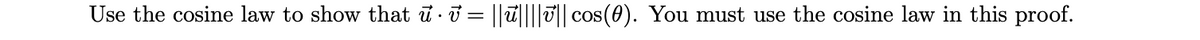 Use the cosine law to show that u ở = ||ū||||T|| Cos(0). You must use the cosine law in this proof.
