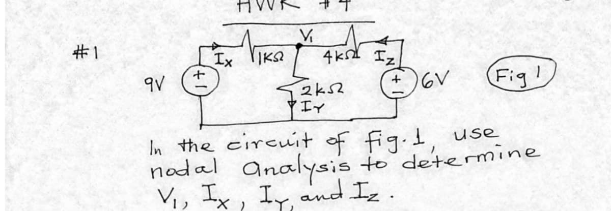 V₁
#1
Ix
IKS2
۹۷
4k Iz
2k2
IY
+6V
Fig
In the circuit of fig. 1, use
nodal analysis to determine
V₁, IX, I and Iz.