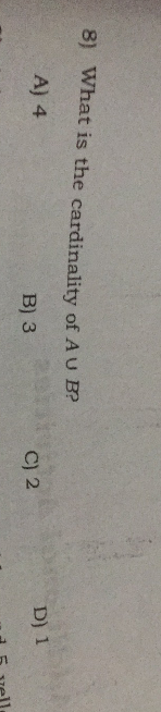 8) What is the cardinality of AU B?
A) 4
B) 3
C) 2
D) 1
