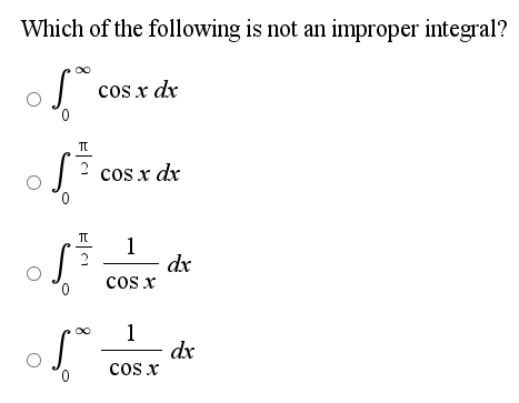 Which of the following is not an improper integral?
cos x dx
2 cos x dx
1
dx
cos x
2
0.
1
dr
cos x
