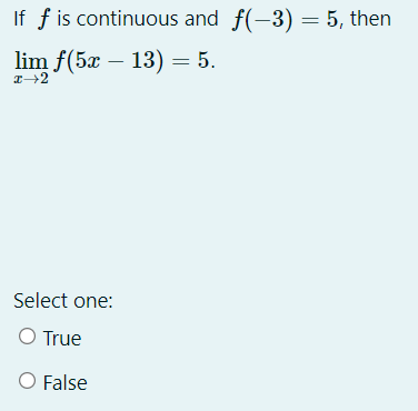 If f is continuous and f(-3) = 5, then
lim f(5æ – 13) = 5.
Select one:
O True
O False
