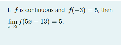 If f is continuous and f(-3) = 5, then
lim f(5x – 13) = 5.
