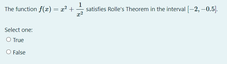 The function f(x) = x² +
1
satisfies Rolle's Theorem in the interval -2, –0.5].
x2
Select one:
O True
False
