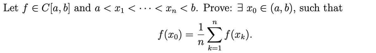 Let ƒ = C[a, b] and a < x1 < · · · < xn < b. Prove: 3 x € (a, b), such that
f(xo)
=
1
n
n
k=1
f(xk).