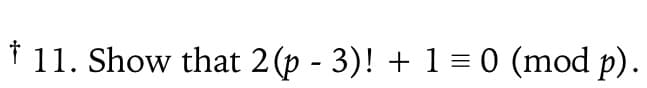 † 11. Show that 2 (p - 3)! + 1 = 0 (mod p).