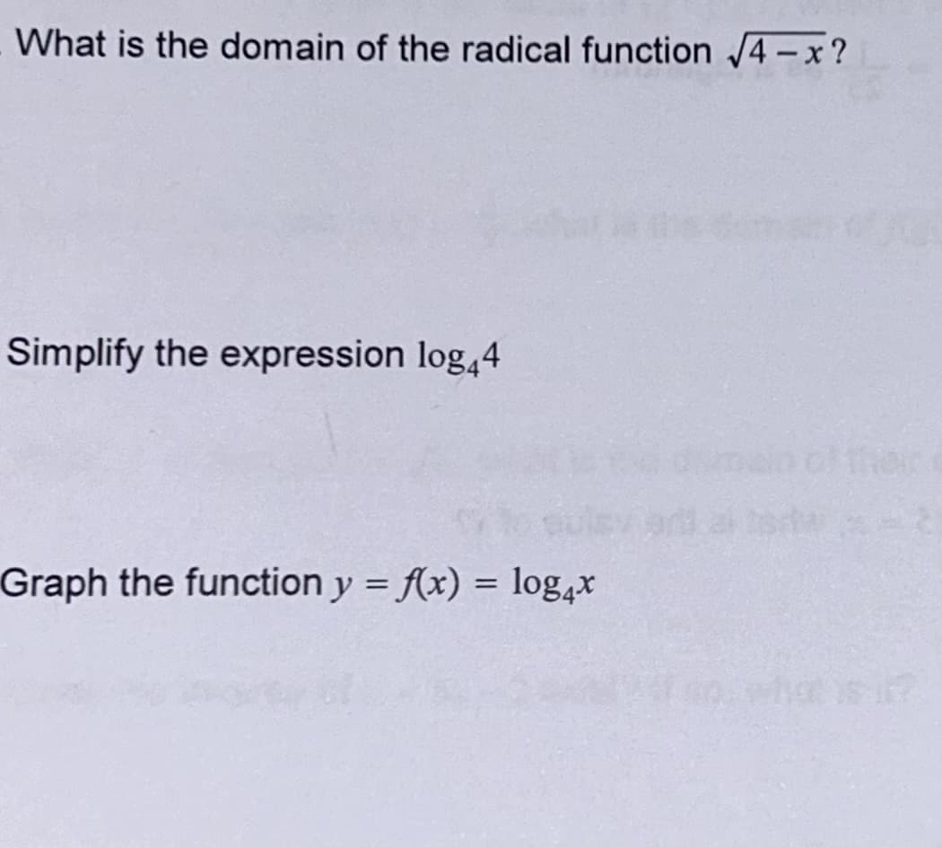 What is the domain of the radical function √4-x?
Simplify the expression log44
Graph the function y = f(x) = log4x
of thion
21s 17