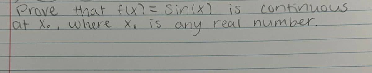 Continuous
Prove that f(x) = sin(x) is
at X., where x is any real number.